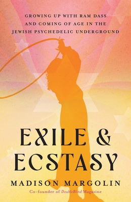 Exile & Ecstasy: Growing Up with Ram Dass and Coming of Age in the Jewish Psychedelic Underground Cover Image