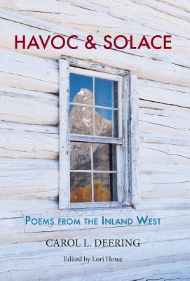 Havoc & Solace: Poems from the Inland West By Carol L. Deering, Lori Howe Cover Image