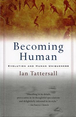 Becoming Human: Evolution and Human Uniqueness By Ian Tattersall Cover Image