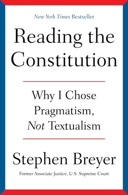 Reading the Constitution: Why I Chose Pragmatism, Not Textualism By Stephen Breyer Cover Image