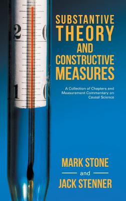 Substantive Theory and Constructive Measures: A Collection of Chapters and Measurement Commentary on Causal Science By Mark Stone, Jack Stenner Cover Image