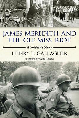 James Meredith and the Ole Miss Riot: A Soldier's Story By Henry T. Gallagher, Gene Roberts (Foreword by) Cover Image