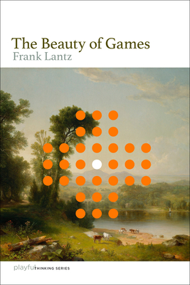 The Beauty of Games (Playful Thinking) By Frank Lantz Cover Image
