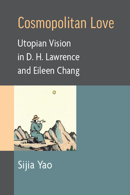 Cosmopolitan Love: Utopian Vision in D. H. Lawrence and Eileen Chang Cover Image