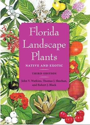 Florida Landscape Plants: Native and Exotic By John V. Watkins, Thomas J. Sheehan, Robert J. Black Cover Image