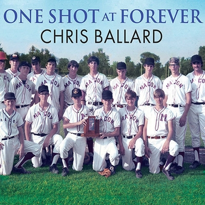 One Shot at Forever: A Small Town, an Unlikely Coach, and a Magical Baseball Season Cover Image