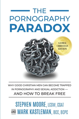 The Pornography Paradox: Why Good Christian Men Can Become Trapped in Pornography and Sexual Addiction-and How to Break Free. By Mark Kastleman, Stephen Moore Cover Image