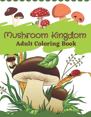 Mushroom Kingdom Adult Coloring Book: An Adult Coloring Book with Mushroom  Collection, Stress Relieving Mushroom house, plants, vegetable, Designs for  (Paperback)