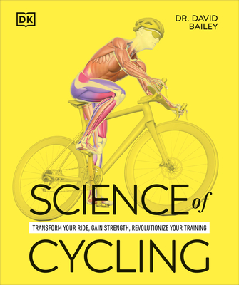 Science of Cycling: Transform Your Ride, Gain Strength, Revolutionize Your Training (The Science of Fitness) By David Bailey Cover Image