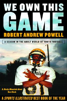 We Own This Game: A Season the in the Adult World of Youth Football By Robert Andrew Powell Cover Image