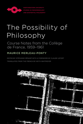 The Possibility of Philosophy: Course Notes from the Collège de France, 1959–1961 (Studies in Phenomenology and Existential Philosophy) By Maurice Merleau-Ponty, Keith Whitmoyer (Translated by), Claude Lefort (Foreword by), Stéphanie Ménasé (Editor) Cover Image