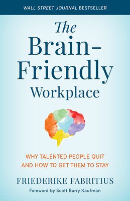 The Brain-Friendly Workplace: Why Talented People Quit and How to Get Them to Stay By Friederike Fabritius, Scott Barry Kaufman (Foreword by) Cover Image