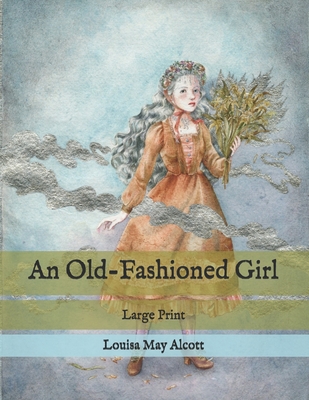 An Old-Fashioned Girl: Large Print By Louisa May Alcott Cover Image