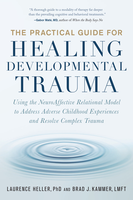 The Practical Guide for Healing Developmental Trauma: Using the NeuroAffective Relational Model to Address Adverse Childhood Experiences and Resolve Complex Trauma cover