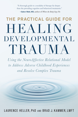 The Practical Guide for Healing Developmental Trauma: Using the NeuroAffective Relational Model to Address Adverse Childhood Experiences and Resolve Complex Trauma Cover Image