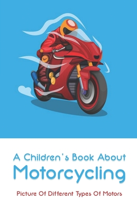 A Children's Book About Motorcycling: Picture Of Different Types Of Motors: Childrens Books About Motorcycles Cover Image