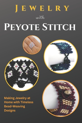 Jewelry with Peyote Stitch: Making Jewelry at Home with Timeless Bead-Weaving Designs Cover Image