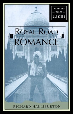 The Royal Road to Romance: Travelers' Tales Classics By Richard Halliburton Cover Image