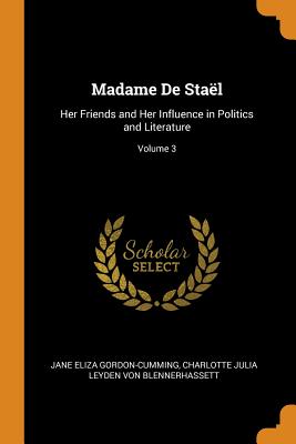 Madame de Staël: Her Friends and Her Influence in Politics and Literature; Volume 3 Madame de Staël: Her Friends and Her Influence in Politics and Literature; Volume 3 cover