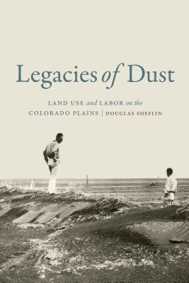 Legacies of Dust: Land Use and Labor on the Colorado Plains Cover Image
