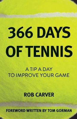 366 Days of Tennis: A Tip a Day to Improve Your Game By Rob Carver Cover Image
