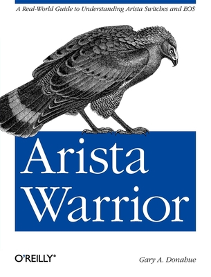 Arista Warrior: A Real-World Guide to Understanding Arista Switches and EOS By Gary A. Donahue Cover Image