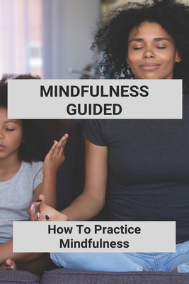 Mindfulness Guided: How To Practice Mindfulness: Mindfulness And Character Strengths A Practical Guide To Flourishing Cover Image