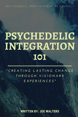 Psychedelic Integration 101: Creating Lasting Change Through Visionary Experiences Cover Image