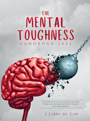 The Mental Toughness Handbook 2022: A Step-By-Step Guide to Facing Life and Overcome Adversities with Courage and Equilibrium! Cover Image