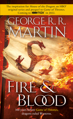 Fire & Blood: 300 Years Before A Game of Thrones (The Targaryen Dynasty: The House of the Dragon) By George R. R. Martin Cover Image