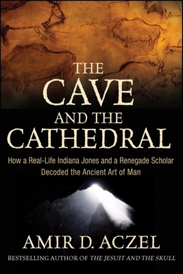 The Cave and the Cathedral: How a Real-Life Indiana Jones and a Renegade Scholar Decoded the Ancient Art of Man Cover Image