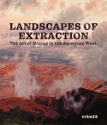 Landscapes of Extraction: The Art of Mining in the American West Cover Image