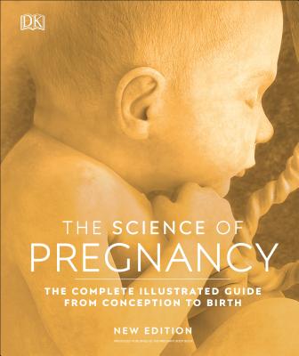 The Science of Pregnancy: The Complete Illustrated Guide From Conception to Birth Cover Image