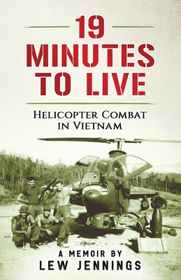 19 Minutes to Live - Helicopter Combat in Vietnam: A Memoir by Lew Jennings Cover Image