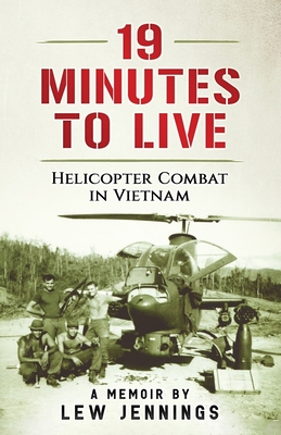 19 Minutes to Live - Helicopter Combat in Vietnam: A Memoir by Lew Jennings