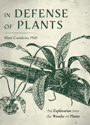 In Defense of Plants: An Exploration Into the Wonder of Plants (Plant Guide, Horticulture, Trees) Cover Image