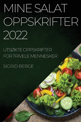 Mine Salat Oppskrifter 2022: UtsØkte Oppskrifter for Trivele Mennesker By Sigrid Berge Cover Image