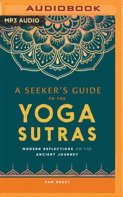 A Seeker's Guide to the Yoga Sutras: Modern Reflections on the Ancient Journey By Ram Bhakt, Victor Bevine (Read by) Cover Image