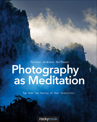 Photography as Meditation: Tap Into the Source of Your Creativity By Torsten Andreas Hoffmann Cover Image