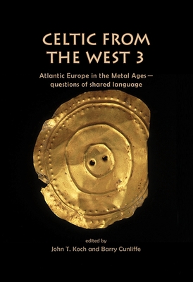 Celtic from the West 3: Atlantic Europe in the Metal Ages -- Questions of Shared Language (Celtic Studies Publications)