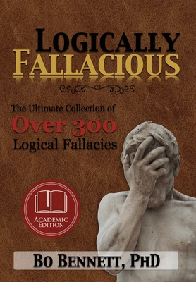 Logically Fallacious: The Ultimate Collection of Over 300 Logical Fallacies (Academic Edition) By Bo Bennett Cover Image