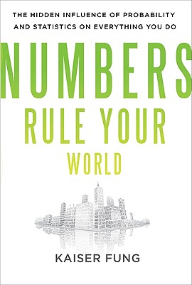 Numbers Rule Your World: The Hidden Influence of Probabilities and Statistics on Everything You Do Cover Image