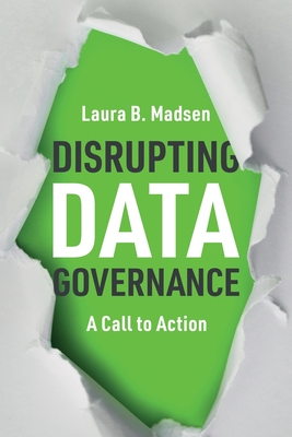 Disrupting Data Governance: A Call to Action By Laura Madsen Cover Image