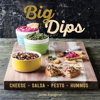 Big Dips: Cheese, Salsa, Pesto, Hummus By James Bradford Cover Image