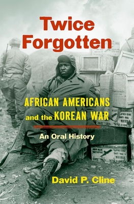 Twice Forgotten: African Americans and the Korean War, an Oral History By David P. Cline Cover Image