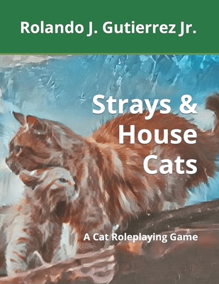 Strays & House Cats: A Cat Roleplaying Game By Jr. Gutierrez, Rolando J. Cover Image