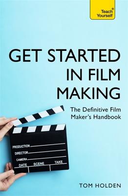 Get Started in Film Making: A Comprehensive Gude from Scriptwriting, Casting, and Financing to Lighting, Editing, and the Final Cut Cover Image