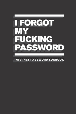 I Forgot My Fucking Password: Internet Password Logbook Cover Image