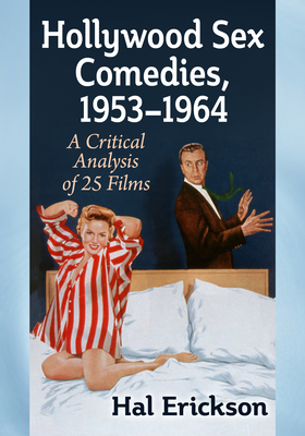 Hollywood Sex Comedies, 1953-1964: A Critical Analysis of 25 Films By Hal Erickson Cover Image