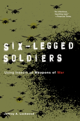 Six-Legged Soldiers: Using Insects as Weapons of War By Jeffrey A. Lockwood Cover Image